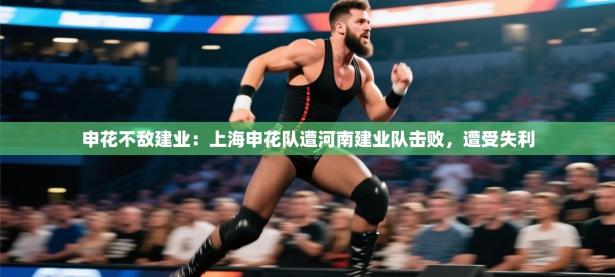 申花不敌建业：上海申花队遭河南建业队击败，遭受失利
