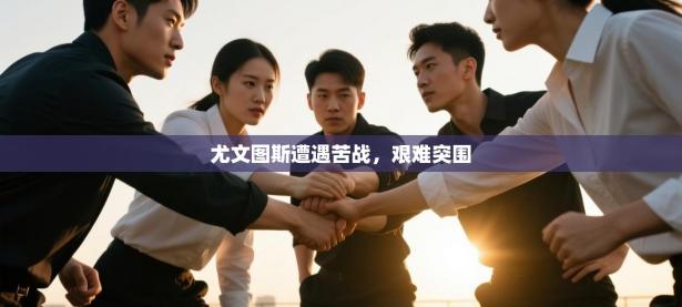 尤文图斯遭遇苦战，艰难突围