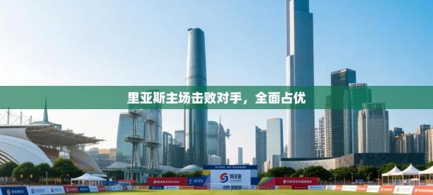 里亚斯主场击败对手，全面占优