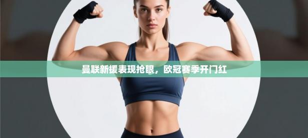 曼联新援表现抢眼，欧冠赛季开门红