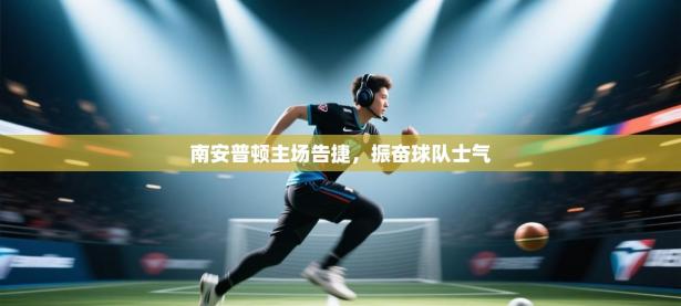 南安普顿主场告捷，振奋球队士气