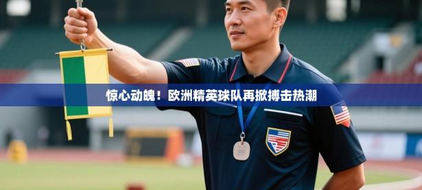 惊心动魄！欧洲精英球队再掀搏击热潮