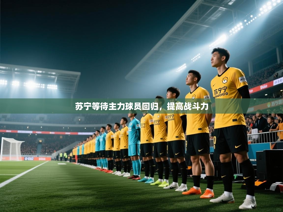 苏宁等待主力球员回归，提高战斗力  第1张