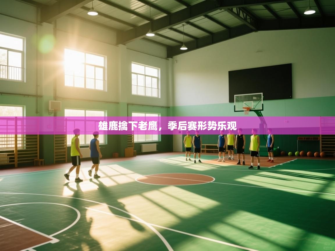 雄鹿擒下老鹰，季后赛形势乐观  第1张