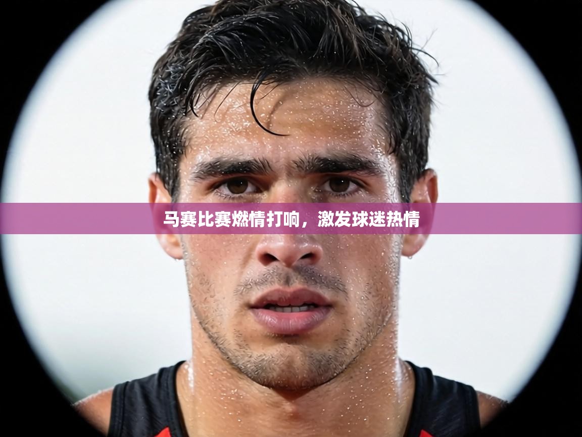马赛比赛燃情打响，激发球迷热情  第2张